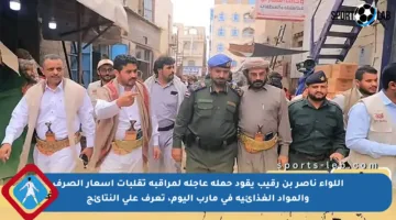 اللواء ناصر بن رقيب يقود حملة عاجلة لمراقبة تقلبات أسعار الصرف والمواد الغذائية في مأرب اليوم، تعرف على النتائج